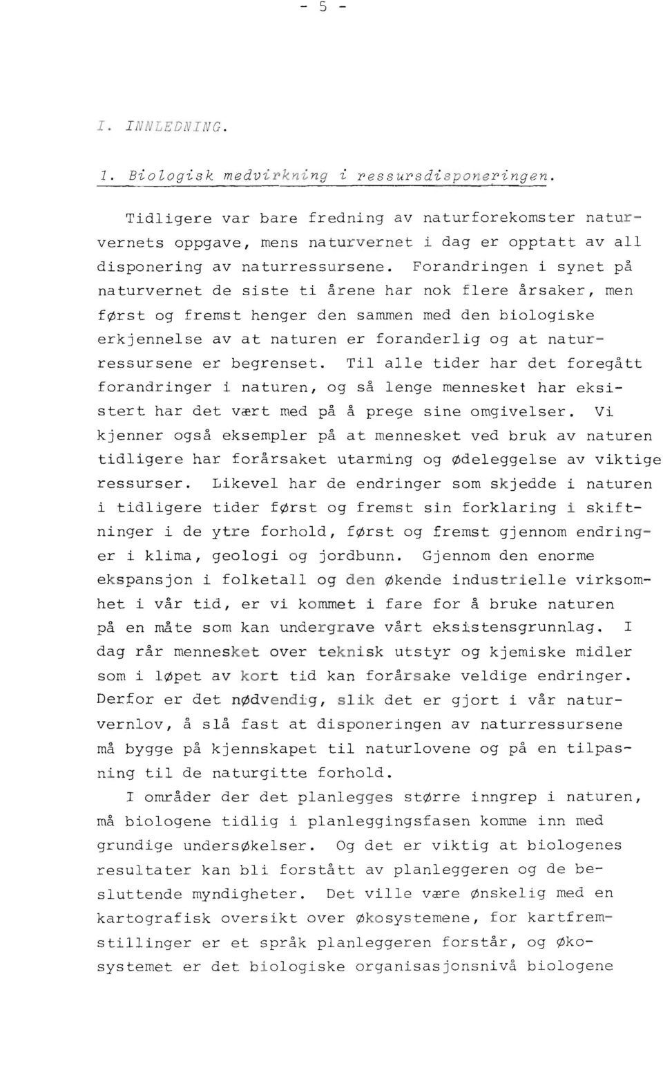 er begrenset. Til alle tider har det foregått forandringer i naturen, og så lenge mennesket har eksi- stert har det vært med på å prege sine omgivelser.