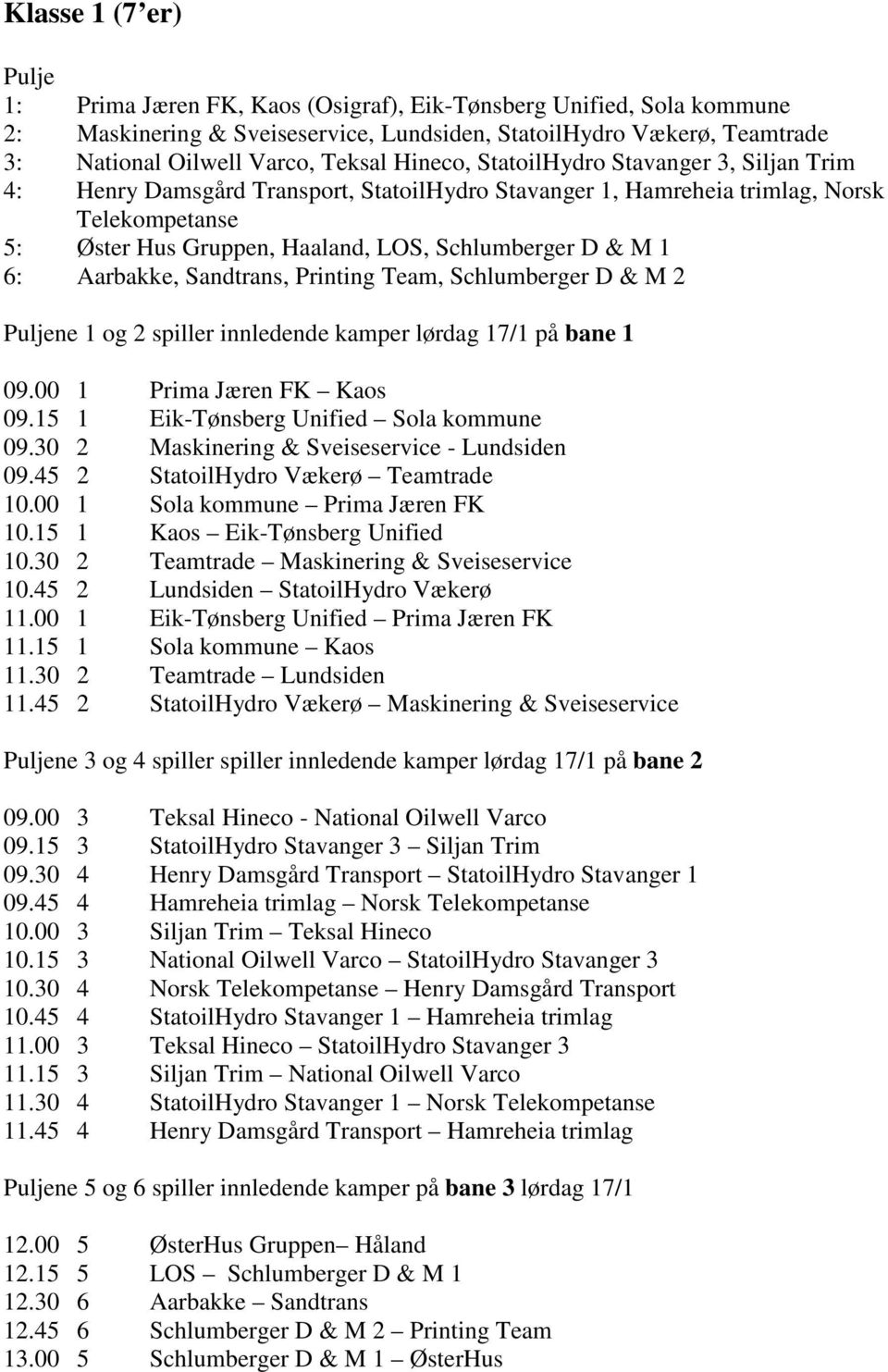 6: Aarbakke, Sandtrans, Printing Team, Schlumberger D & M 2 Puljene 1 og 2 spiller innledende kamper lørdag 17/1 på bane 1 09.00 1 Prima Jæren FK Kaos 09.15 1 Eik-Tønsberg Unified Sola kommune 09.