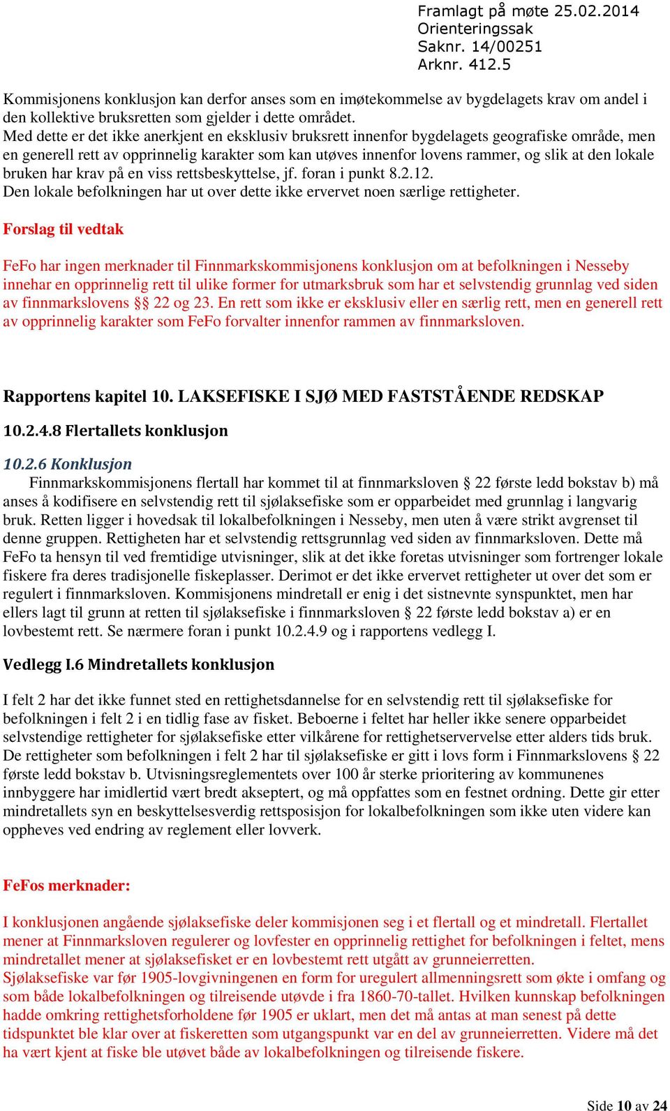 lokale bruken har krav på en viss rettsbeskyttelse, jf. foran i punkt 8.2.12. Den lokale befolkningen har ut over dette ikke ervervet noen særlige rettigheter.