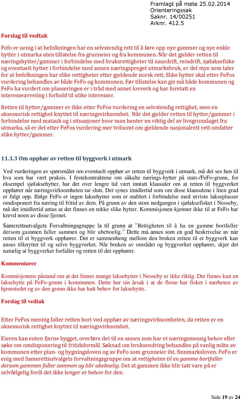 det mye som taler for at befolkningen har slike rettigheter etter gjeldende norsk rett. Slike hytter skal etter FeFos vurdering behandles av både FeFo og kommunen.