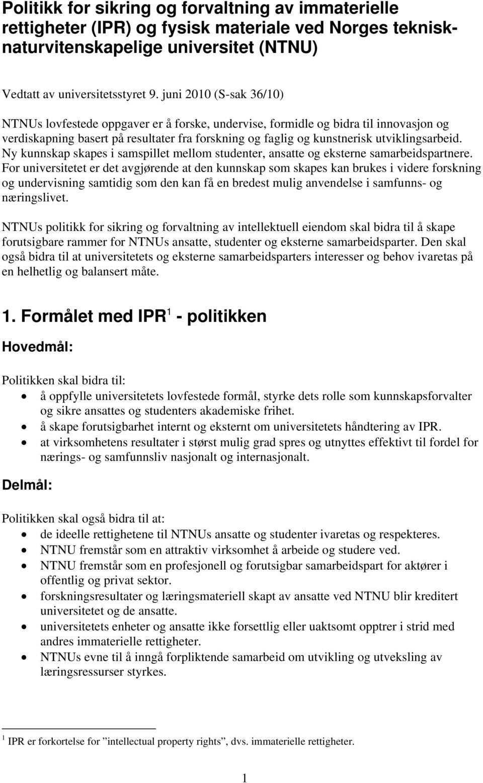 utviklingsarbeid. Ny kunnskap skapes i samspillet mellom studenter, ansatte og eksterne samarbeidspartnere.