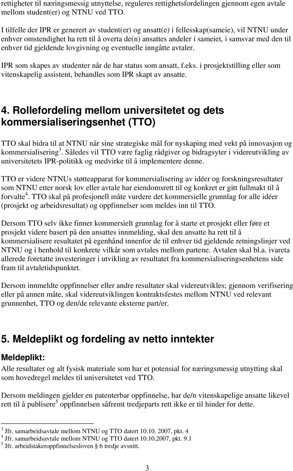 tid gjeldende lovgivning og eventuelle inngåtte avtaler. IPR som skapes av studenter når de har status som ansatt, f.eks.