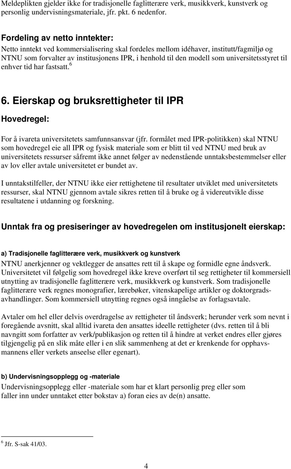 universitetsstyret til enhver tid har fastsatt. 6 6. Eierskap og bruksrettigheter til IPR Hovedregel: For å ivareta universitetets samfunnsansvar (jfr.