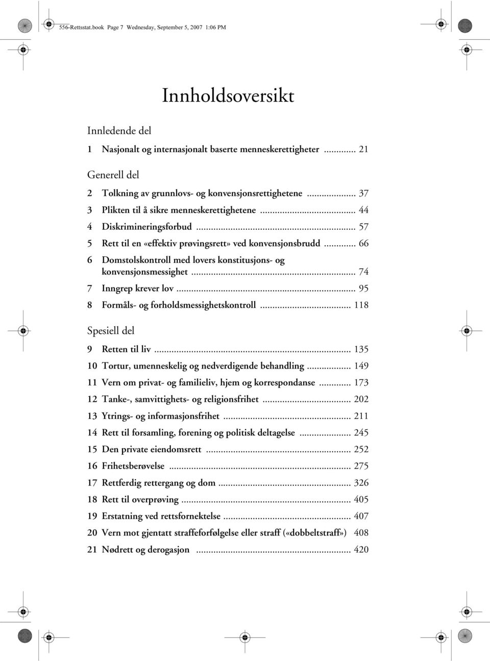 .. 57 5 Rett til en «effektiv prøvingsrett» ved konvensjonsbrudd... 66 6 Domstolskontroll med lovers konstitusjons- og konvensjonsmessighet... 74 7 Inngrep krever lov.