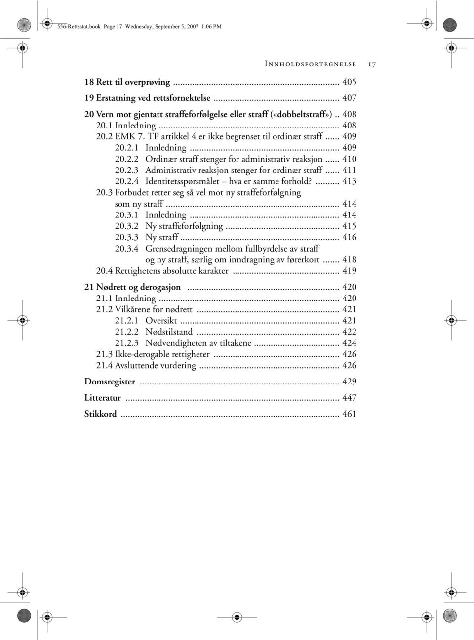 .. 410 20.2.3 Administrativ reaksjon stenger for ordinær straff... 411 20.2.4 Identitetsspørsmålet hva er samme forhold?... 413 20.3 Forbudet retter seg så vel motnystraffeforfølgning som ny straff.