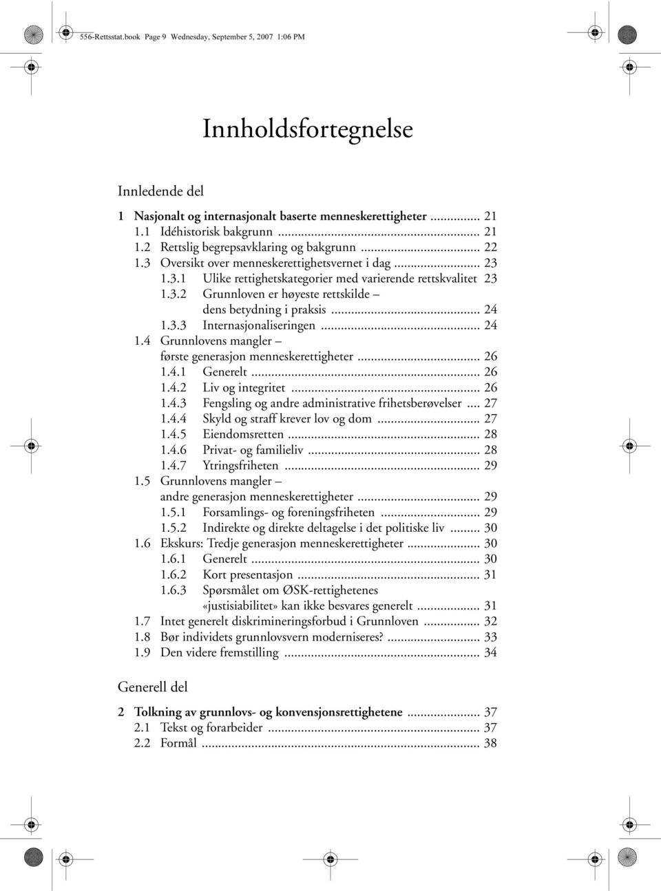 3.2 Grunnloven er høyeste rettskilde dens betydning i praksis... 24 1.3.3 Internasjonaliseringen... 24 1.4 Grunnlovens mangler første generasjon menneskerettigheter... 26 1.4.1 Generelt... 26 1.4.2 Liv og integritet.