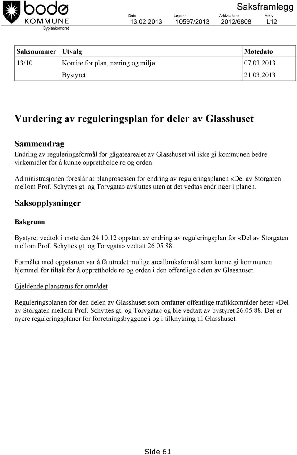 2013 Vurdering av reguleringsplan for deler av Glasshuset Sammendrag Endring av reguleringsformål for gågatearealet av Glasshuset vil ikke gi kommunen bedre virkemidler for å kunne opprettholde ro og