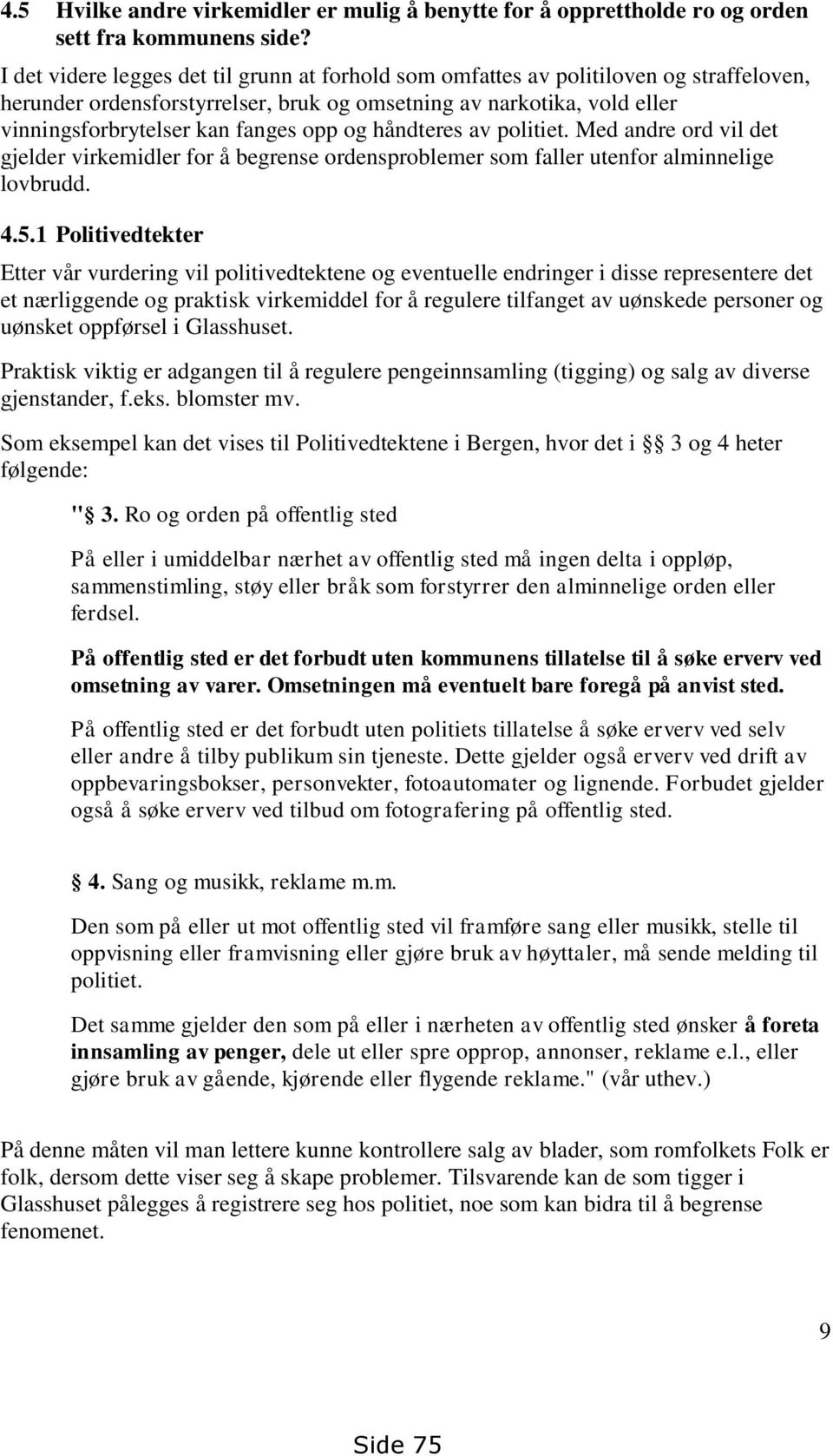 og håndteres av politiet. Med andre ord vil det gjelder virkemidler for å begrense ordensproblemer som faller utenfor alminnelige lovbrudd. 4.5.