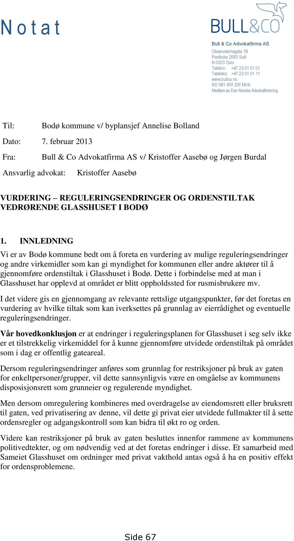 februar 2013 Fra: Bull & Co Advokatfirma AS v/ Kristoffer Aasebø og Jørgen Burdal Ansvarlig advokat: Kristoffer Aasebø VURDERING REGULERINGSENDRINGER OG ORDENSTILTAK VEDRØRENDE GLASSHUSET I BODØ 1.