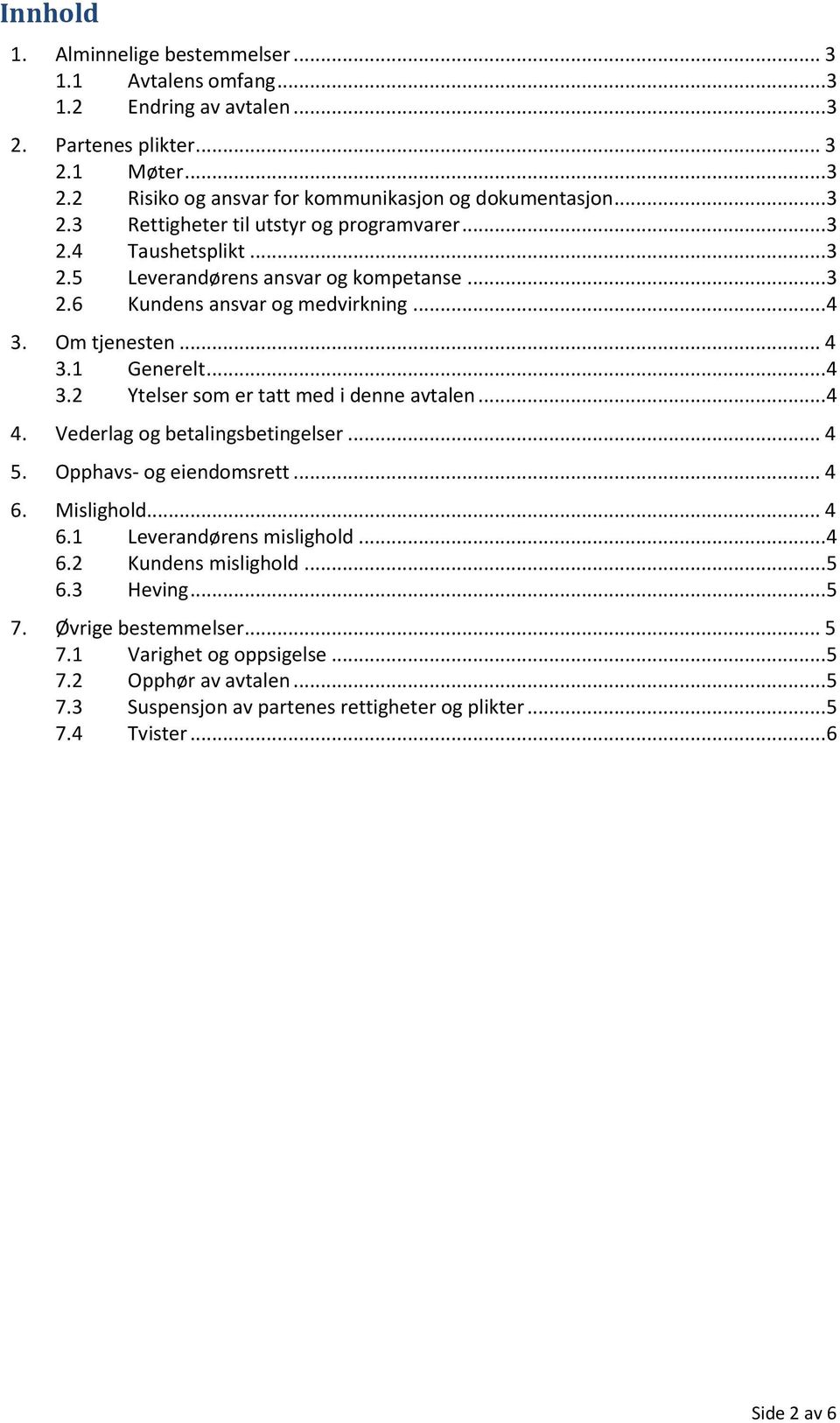 .. 4 4. Vederlag og betalingsbetingelser... 4 5. Opphavs- og eiendomsrett... 4 6. Mislighold... 4 6.1 Leverandørens mislighold... 4 6.2 Kundens mislighold... 5 6.3 Heving... 5 7.