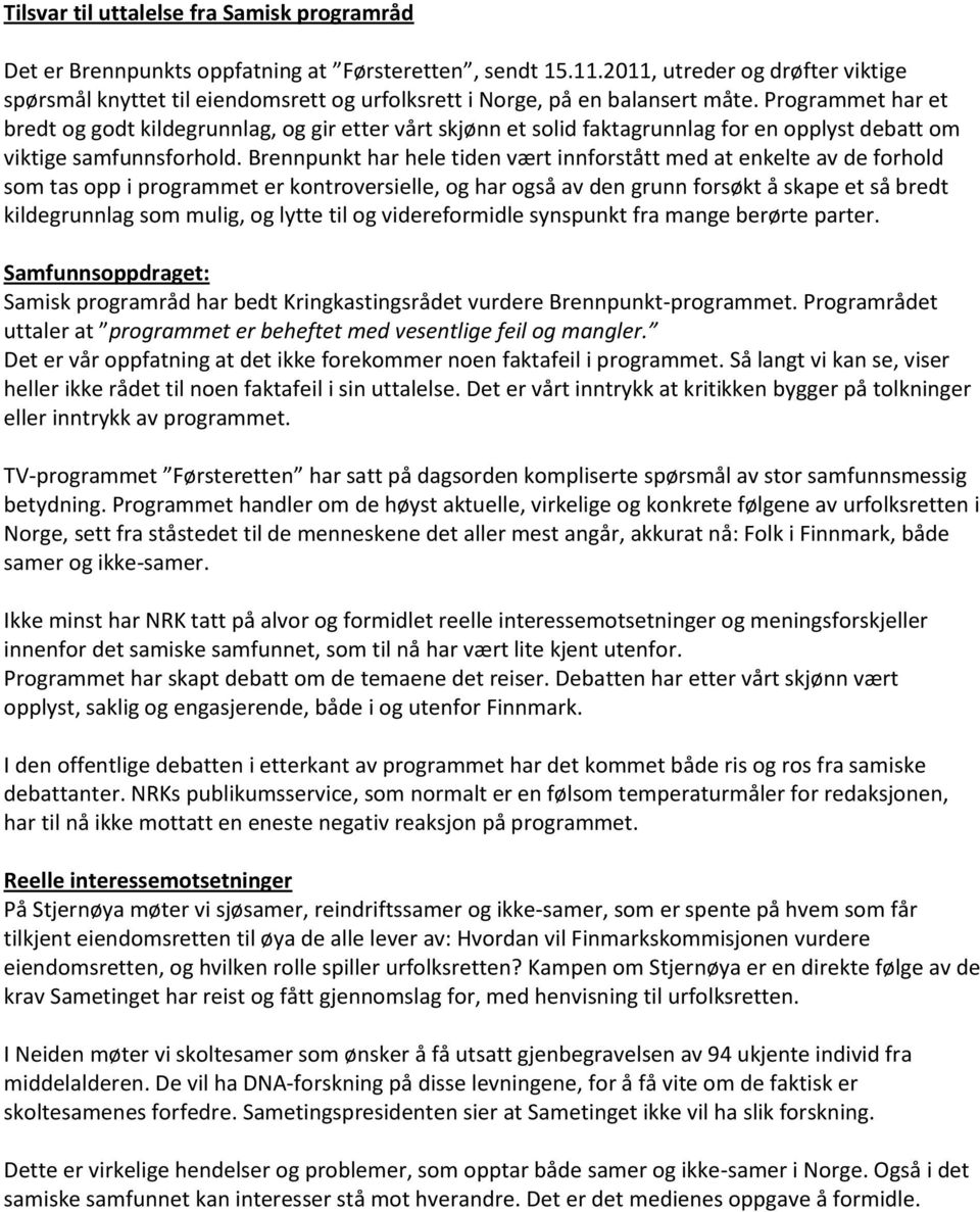 Programmet har et bredt og godt kildegrunnlag, og gir etter vårt skjønn et solid faktagrunnlag for en opplyst debatt om viktige samfunnsforhold.