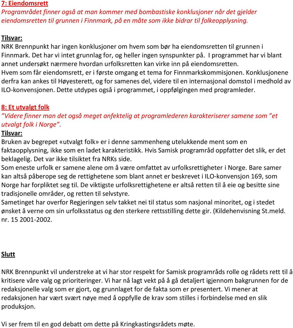 I programmet har vi blant annet undersøkt nærmere hvordan urfolksretten kan virke inn på eiendomsretten. Hvem som får eiendomsrett, er i første omgang et tema for Finnmarkskommisjonen.