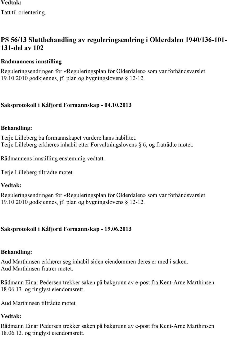 Terje Lilleberg tiltrådte møtet. Reguleringsendringen for «Reguleringsplan for Olderdalen» som var forhåndsvarslet 19.10.2010 godkjennes, jf. plan og bygningslovens 12-12.