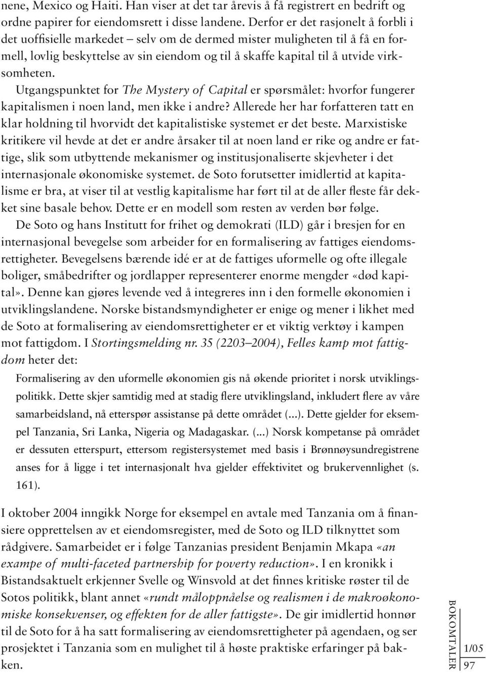 virksomheten. Utgangspunktet for The Mystery of Capital er spørsmålet: hvorfor fungerer kapitalismen i noen land, men ikke i andre?