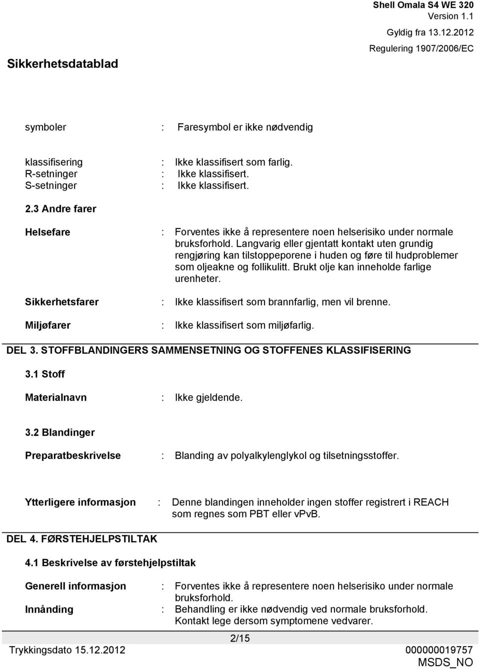 Langvarig eller gjentatt kontakt uten grundig rengjøring kan tilstoppeporene i huden og føre til hudproblemer som oljeakne og follikulitt. Brukt olje kan inneholde farlige urenheter.