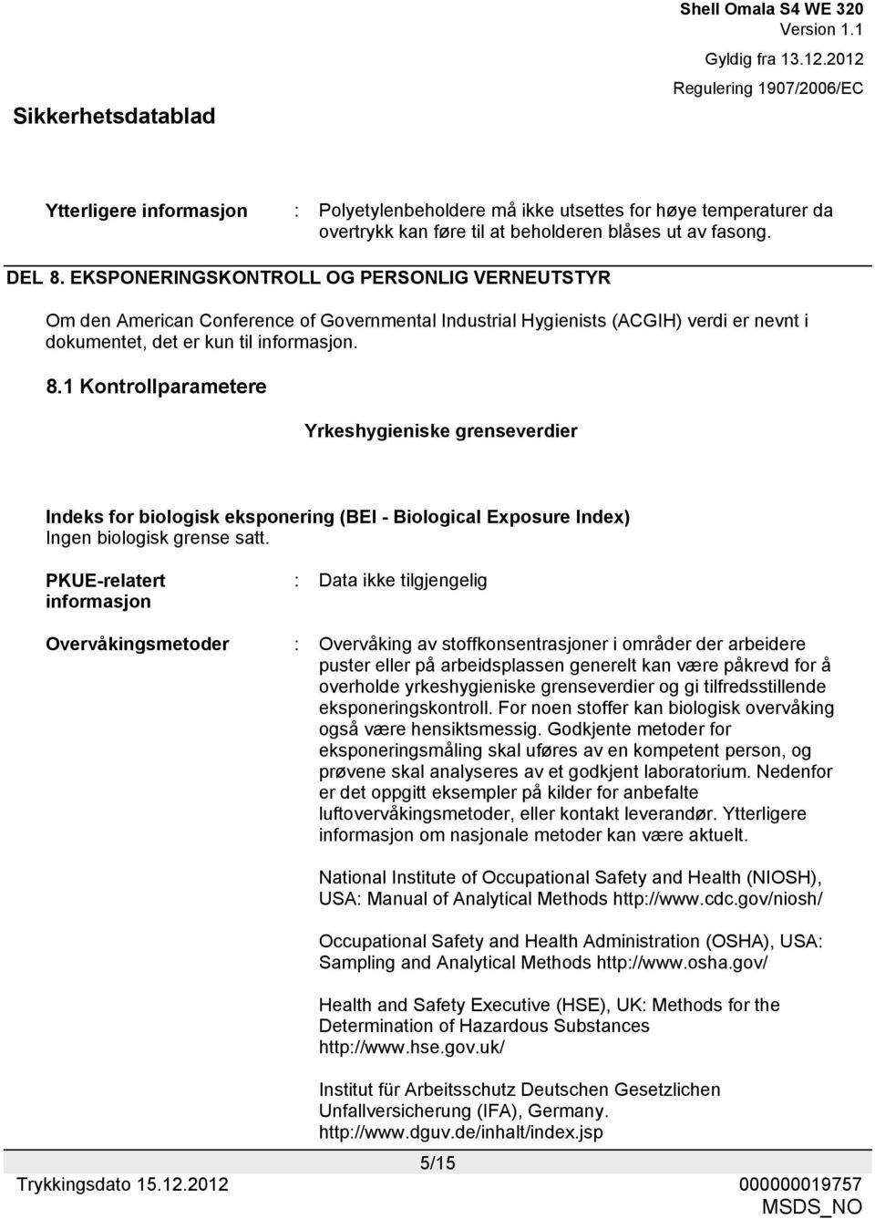 1 Kontrollparametere Yrkeshygieniske grenseverdier Indeks for biologisk eksponering (BEI - Biological Exposure Index) Ingen biologisk grense satt.