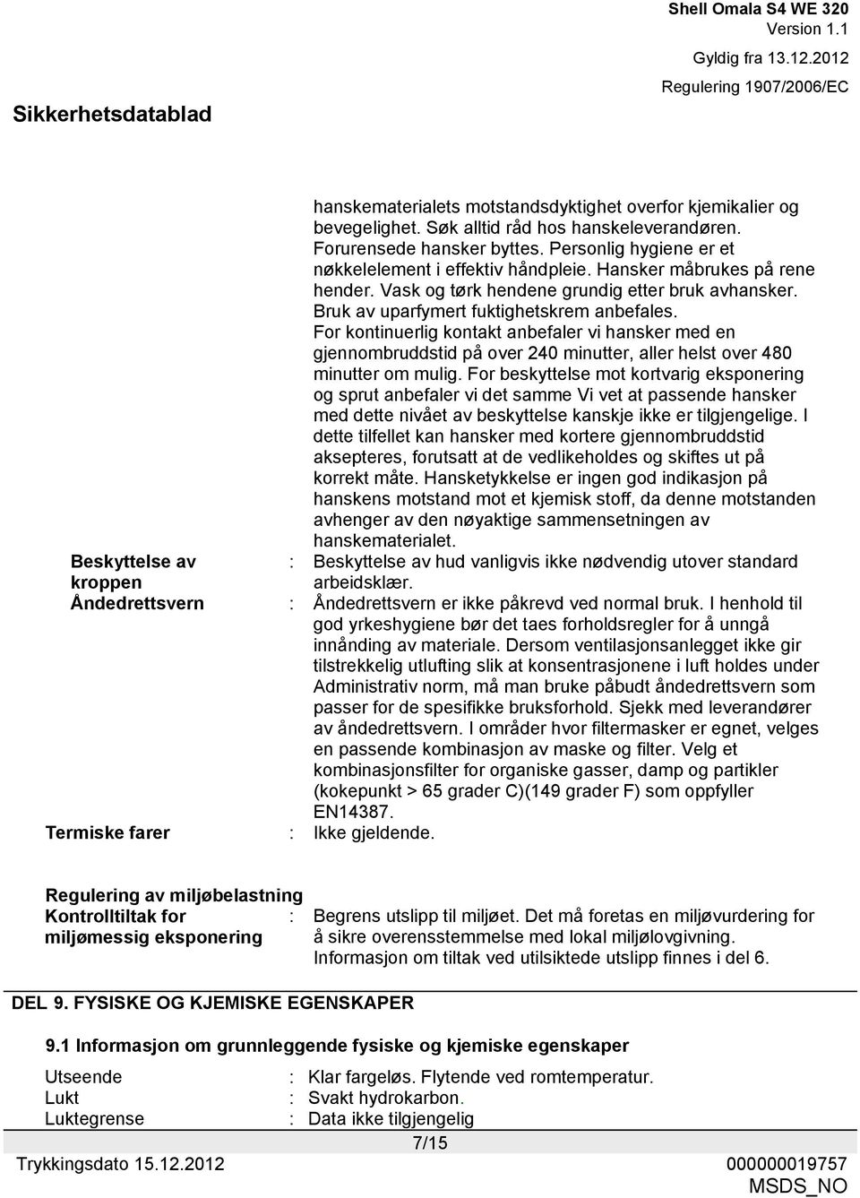 For kontinuerlig kontakt anbefaler vi hansker med en gjennombruddstid på over 240 minutter, aller helst over 480 minutter om mulig.