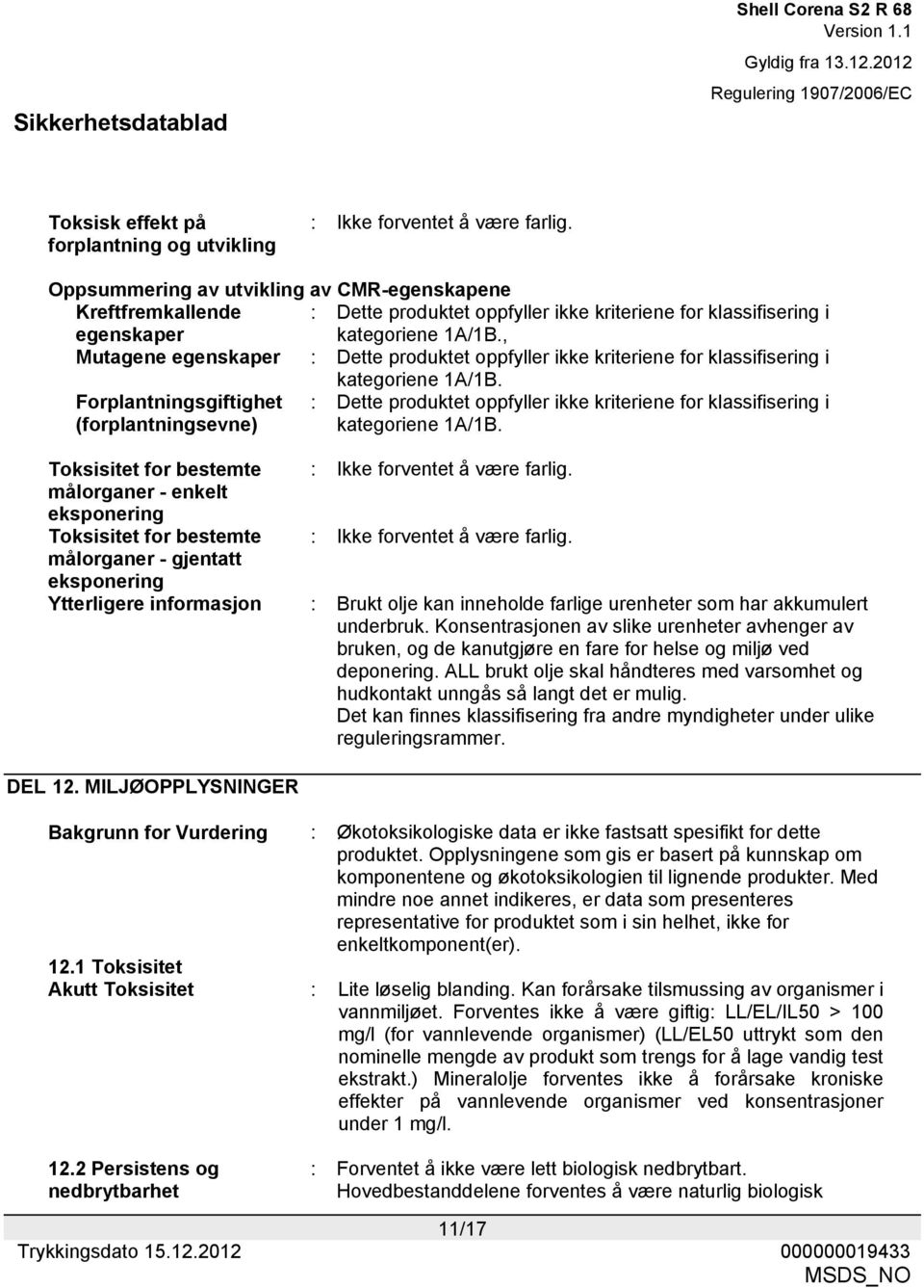 , Mutagene egenskaper : Dette produktet oppfyller ikke kriteriene for klassifisering i kategoriene 1A/1B.