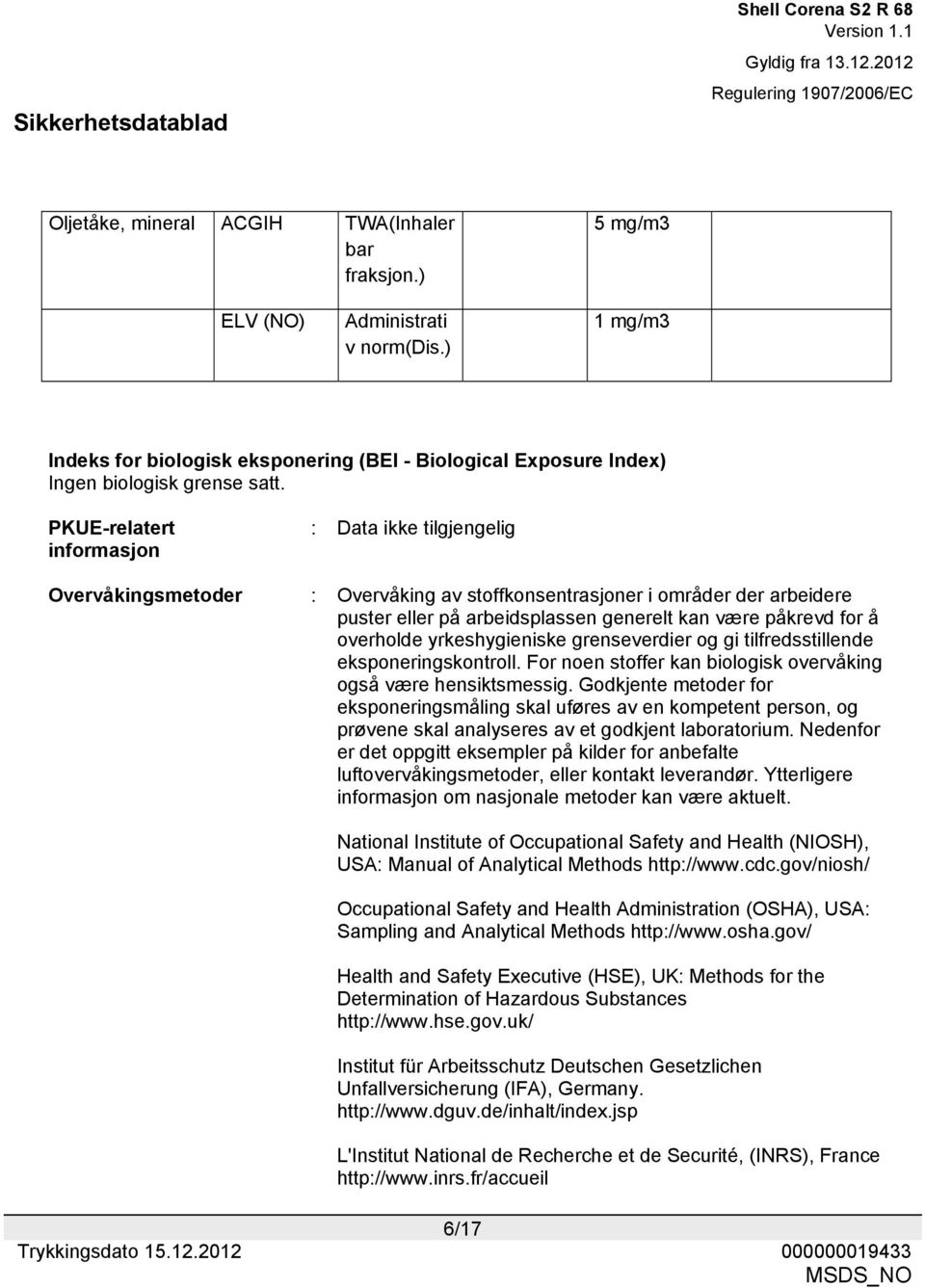 overholde yrkeshygieniske grenseverdier og gi tilfredsstillende eksponeringskontroll. For noen stoffer kan biologisk overvåking også være hensiktsmessig.