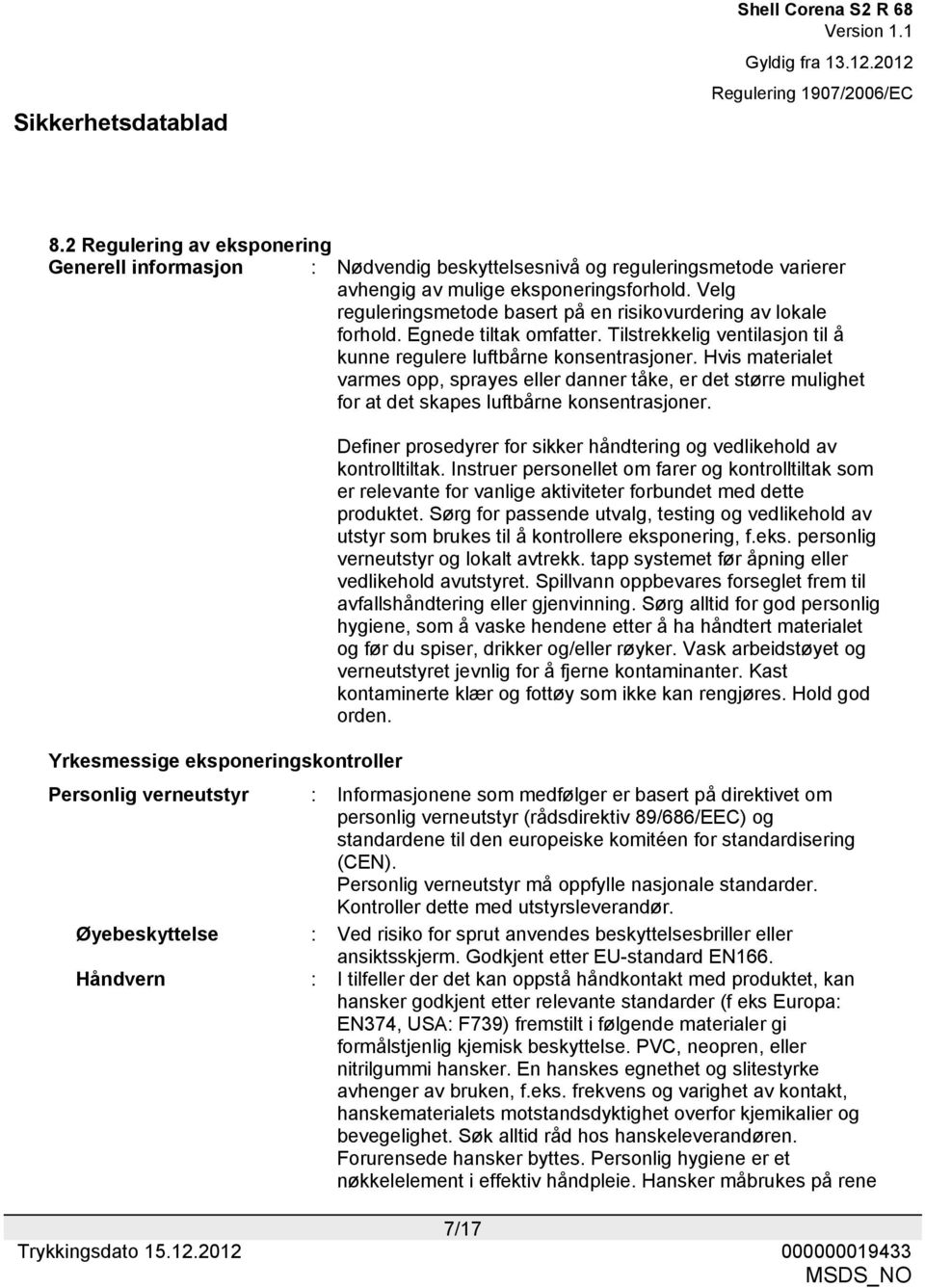 Hvis materialet varmes opp, sprayes eller danner tåke, er det større mulighet for at det skapes luftbårne konsentrasjoner.