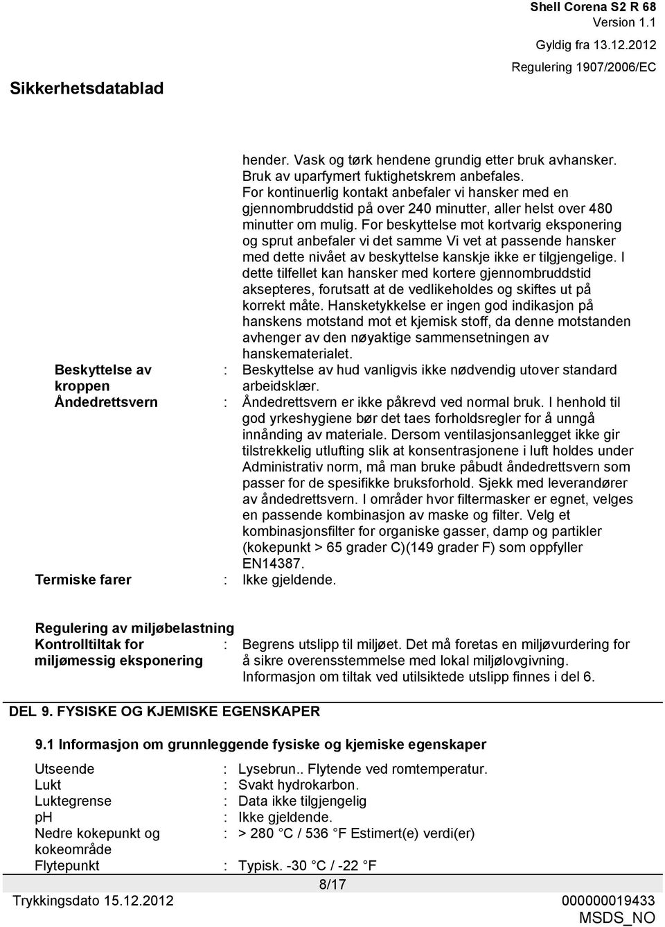 For beskyttelse mot kortvarig eksponering og sprut anbefaler vi det samme Vi vet at passende hansker med dette nivået av beskyttelse kanskje ikke er tilgjengelige.