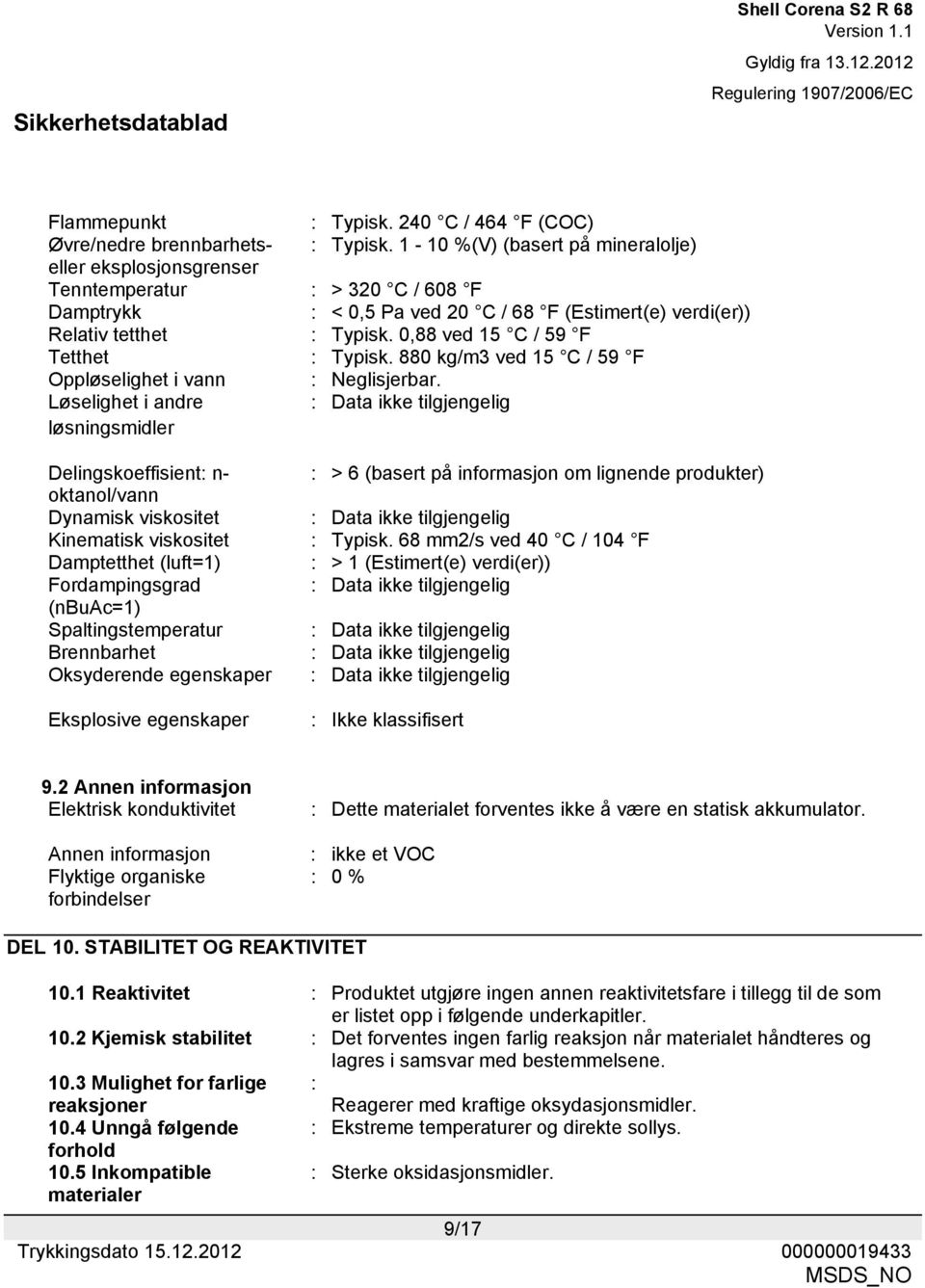 0,88 ved 15 C / 59 F Tetthet : Typisk. 880 kg/m3 ved 15 C / 59 F Oppløselighet i vann : Neglisjerbar.