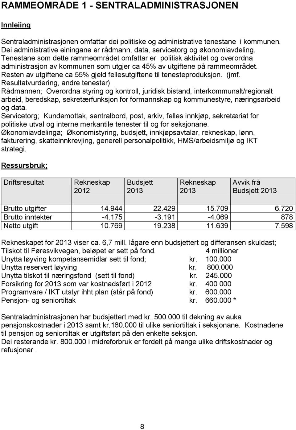 Tenestane som dette rammeområdet omfattar er politisk aktivitet og overordna administrasjon av kommunen som utgjer ca 45% av utgiftene på rammeområdet.