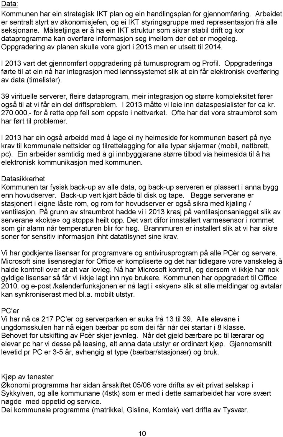 Oppgradering av planen skulle vore gjort i 2013 men er utsett til 2014. I 2013 vart det gjennomført oppgradering på turnusprogram og Profil.