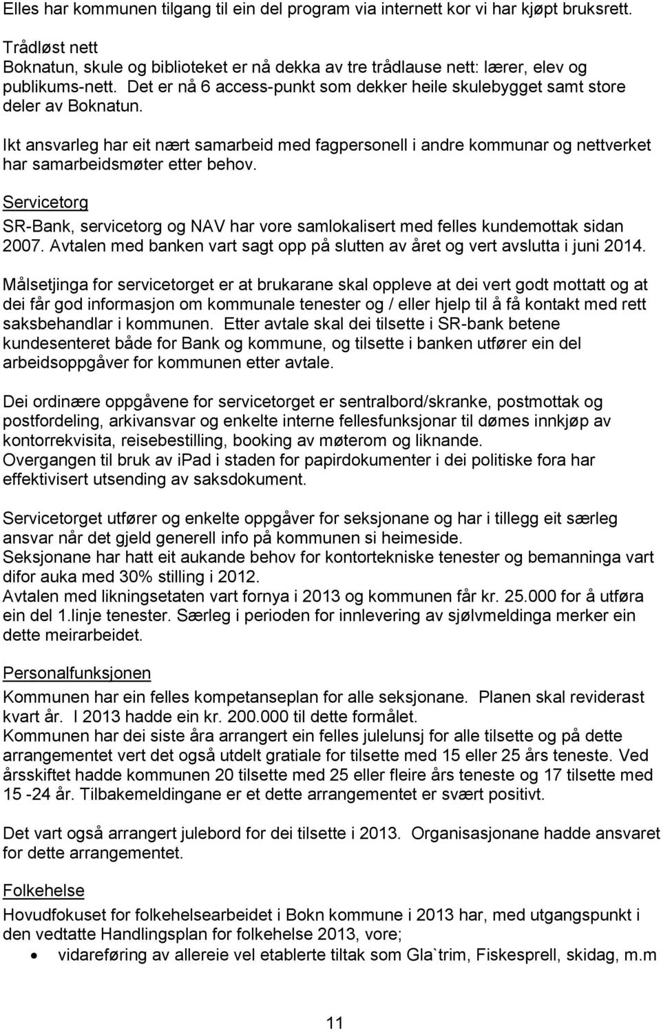 Ikt ansvarleg har eit nært samarbeid med fagpersonell i andre kommunar og nettverket har samarbeidsmøter etter behov.