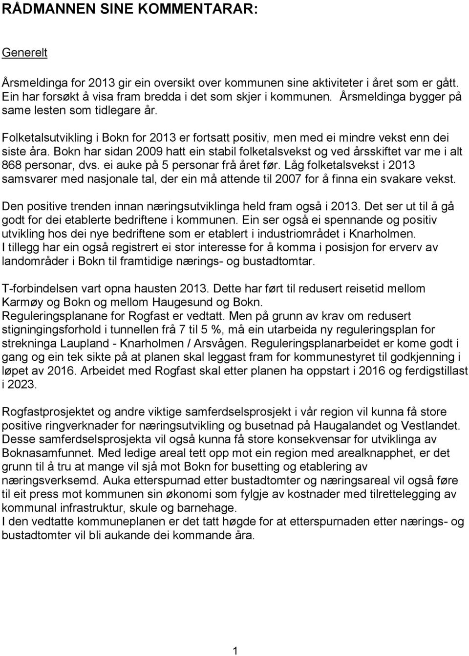 Bokn har sidan 2009 hatt ein stabil folketalsvekst og ved årsskiftet var me i alt 868 personar, dvs. ei auke på 5 personar frå året før.