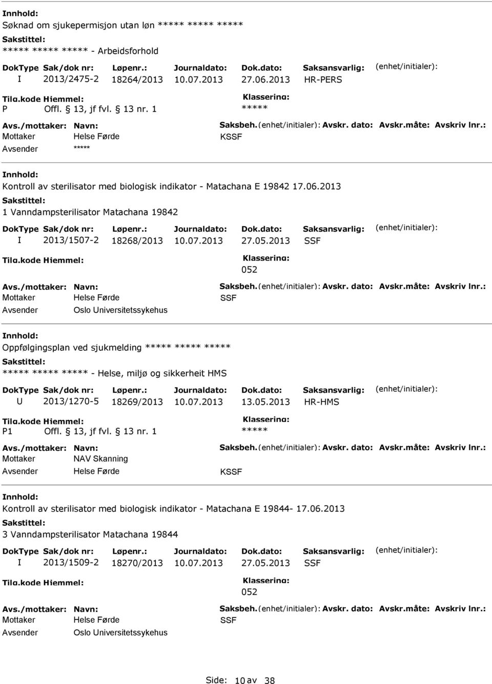 2013 SSF 052 SSF Avsender Oslo niversitetssykehus nnhold: Oppfølgingsplan ved sjukmelding - Helse, miljø og sikkerheit HMS 2013/1270-5 18269/2013 13.05.2013 HR-HMS 1 Mottaker NAV Skanning Avsender Helse Førde KSSF nnhold: Kontroll av sterilisator med biologisk indikator - Matachana E 19844-17.