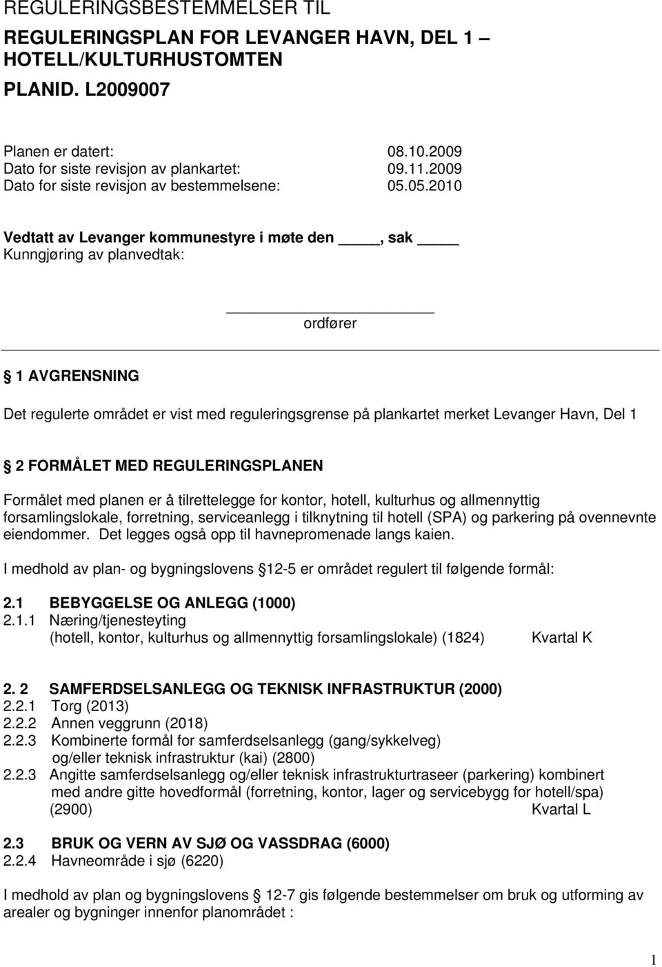 05.2010 Vedtatt av Levanger kommunestyre i møte den, sak Kunngjøring av planvedtak: ordfører 1 AVGRENSNING Det regulerte området er vist med reguleringsgrense på plankartet merket Levanger Havn, Del