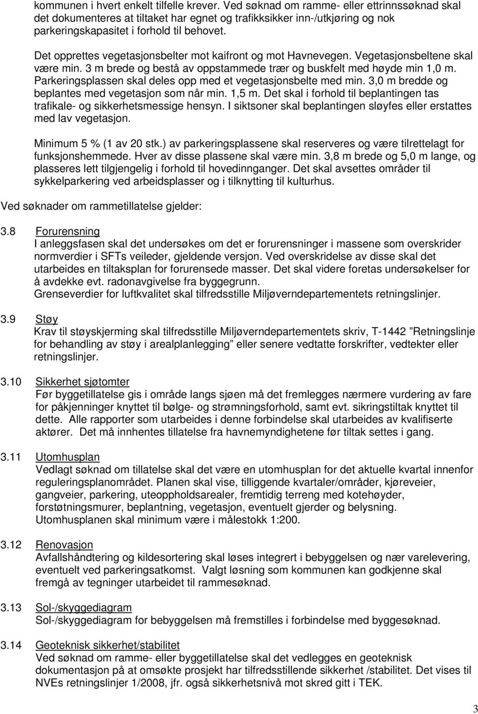 Det opprettes vegetasjonsbelter mot kaifront og mot Havnevegen. Vegetasjonsbeltene skal være min. 3 m brede og bestå av oppstammede trær og buskfelt med høyde min 1,0 m.