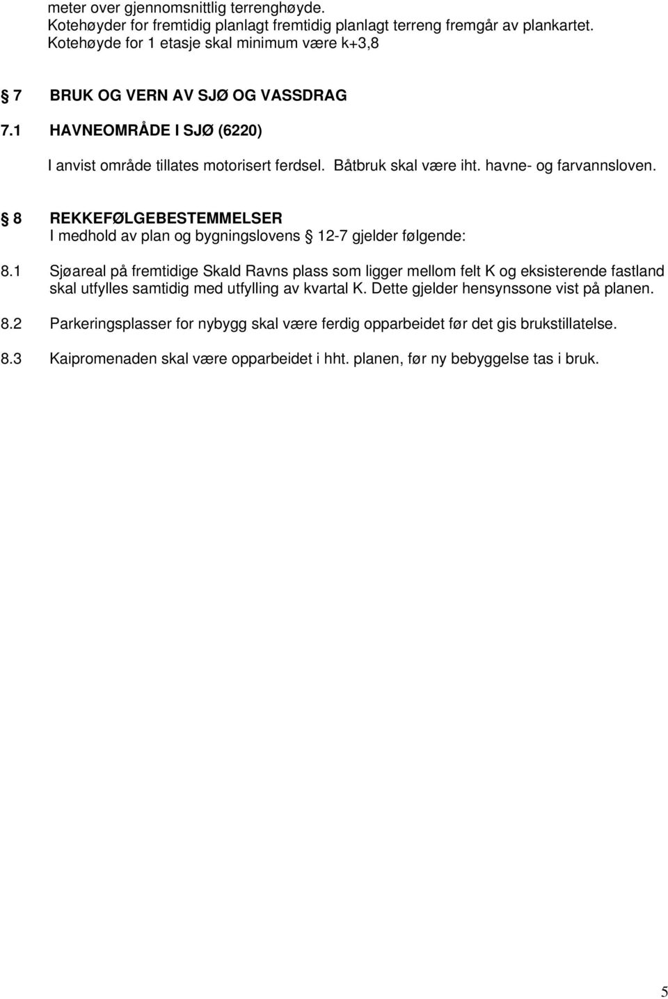 havne- og farvannsloven. 8 REKKEFØLGEBESTEMMELSER I medhold av plan og bygningslovens 12-7 gjelder følgende: 8.