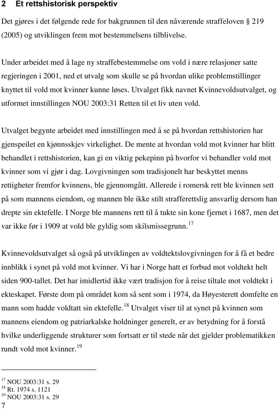 løses. Utvalget fikk navnet Kvinnevoldsutvalget, og utformet innstillingen NOU 2003:31 Retten til et liv uten vold.