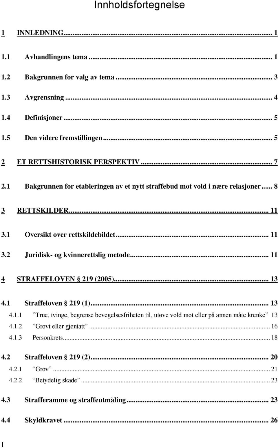 .. 11 4 STRAFFELOVEN 219 (2005)... 13 4.1 Straffeloven 219 (1)... 13 4.1.1 True, tvinge, begrense bevegelsesfriheten til, utøve vold mot eller på annen måte krenke 13 4.1.2 Grovt eller gjentatt.