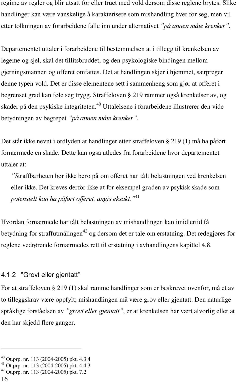 Departementet uttaler i forarbeidene til bestemmelsen at i tillegg til krenkelsen av legeme og sjel, skal det tillitsbruddet, og den psykologiske bindingen mellom gjerningsmannen og offeret omfattes.