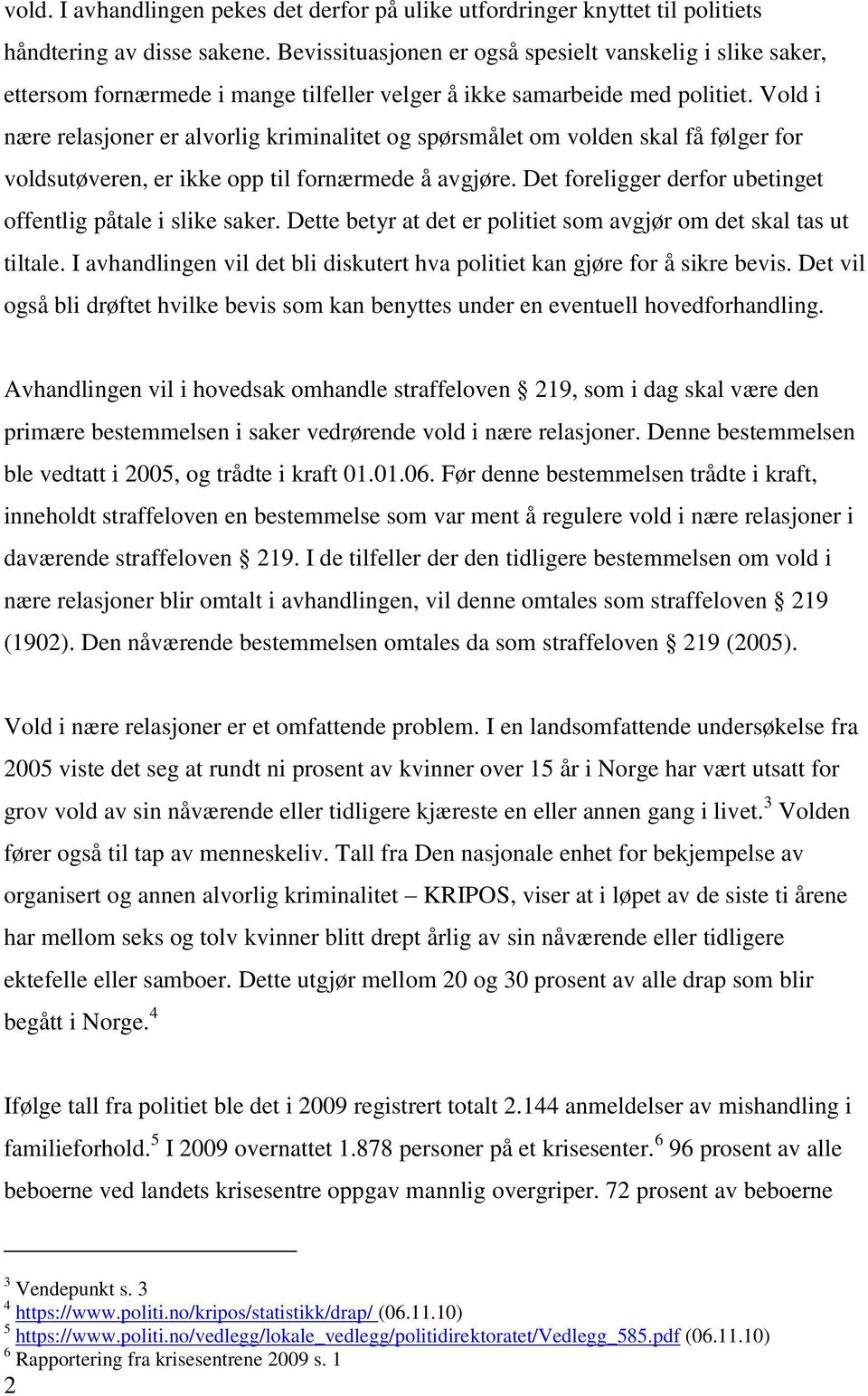 Vold i nære relasjoner er alvorlig kriminalitet og spørsmålet om volden skal få følger for voldsutøveren, er ikke opp til fornærmede å avgjøre.