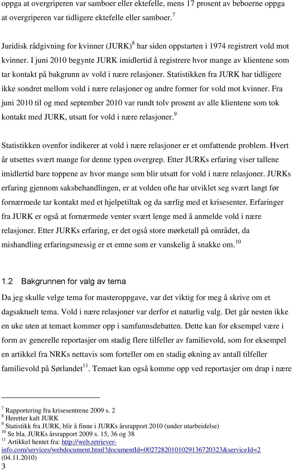 I juni 2010 begynte JURK imidlertid å registrere hvor mange av klientene som tar kontakt på bakgrunn av vold i nære relasjoner.