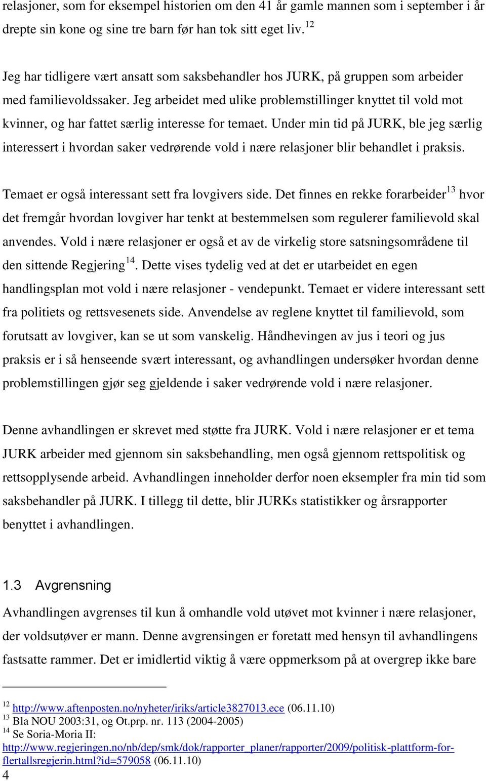 Jeg arbeidet med ulike problemstillinger knyttet til vold mot kvinner, og har fattet særlig interesse for temaet.