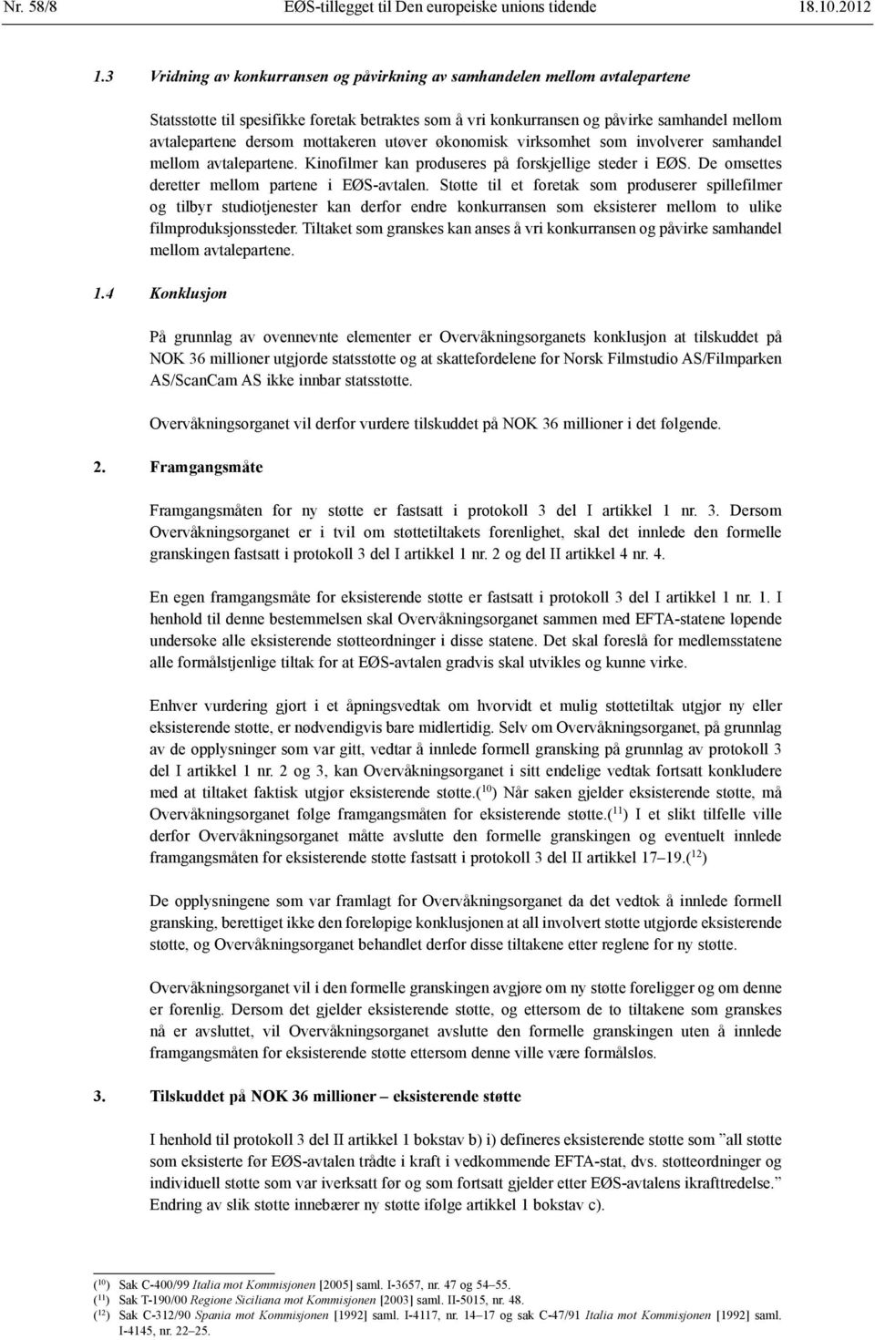 mottakeren utøver økonomisk virksomhet som involverer samhandel mellom avtalepartene. Kinofilmer kan produseres på forskjellige steder i EØS. De omsettes deretter mellom partene i EØS-avtalen.