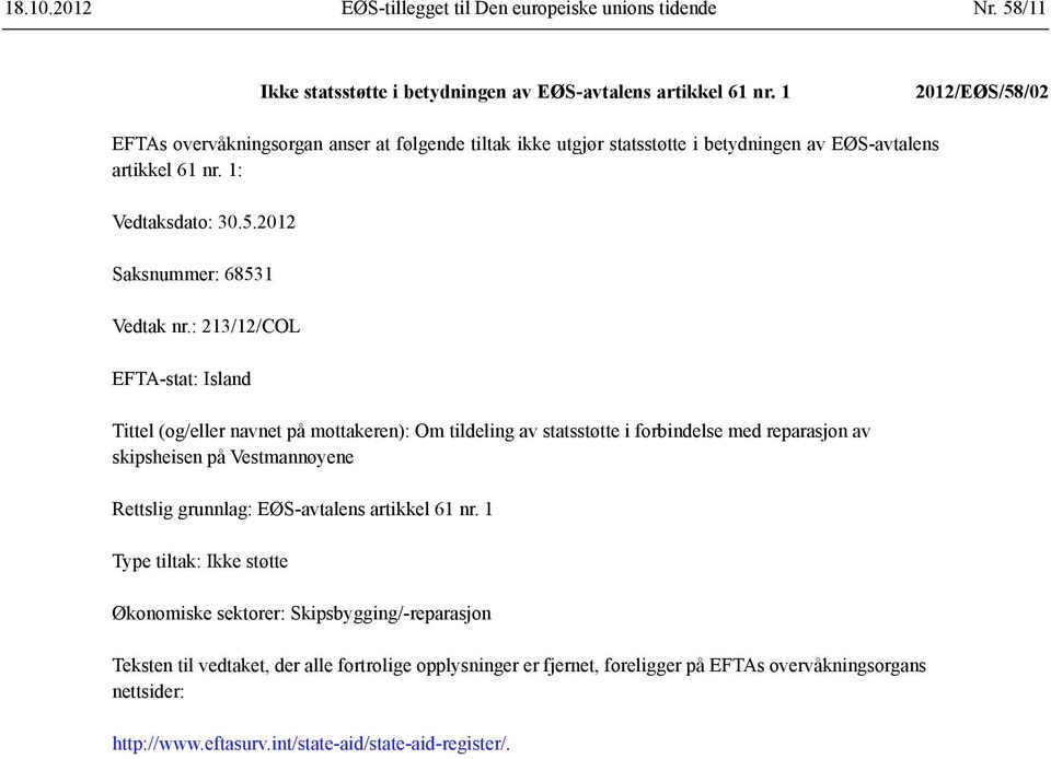 : 213/12/COL EFTA-stat: Island Tittel (og/eller navnet på mottakeren): Om tildeling av statsstøtte i forbindelse med reparasjon av skipsheisen på Vestmannøyene Rettslig grunnlag: EØS-avtalens