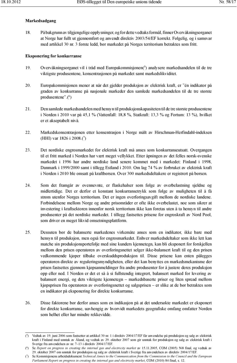 Følgelig, og i samsvar med artikkel 30 nr. 3 første ledd, bør markedet på Norges territorium betraktes som fritt. Eksponering for konkurranse 19.