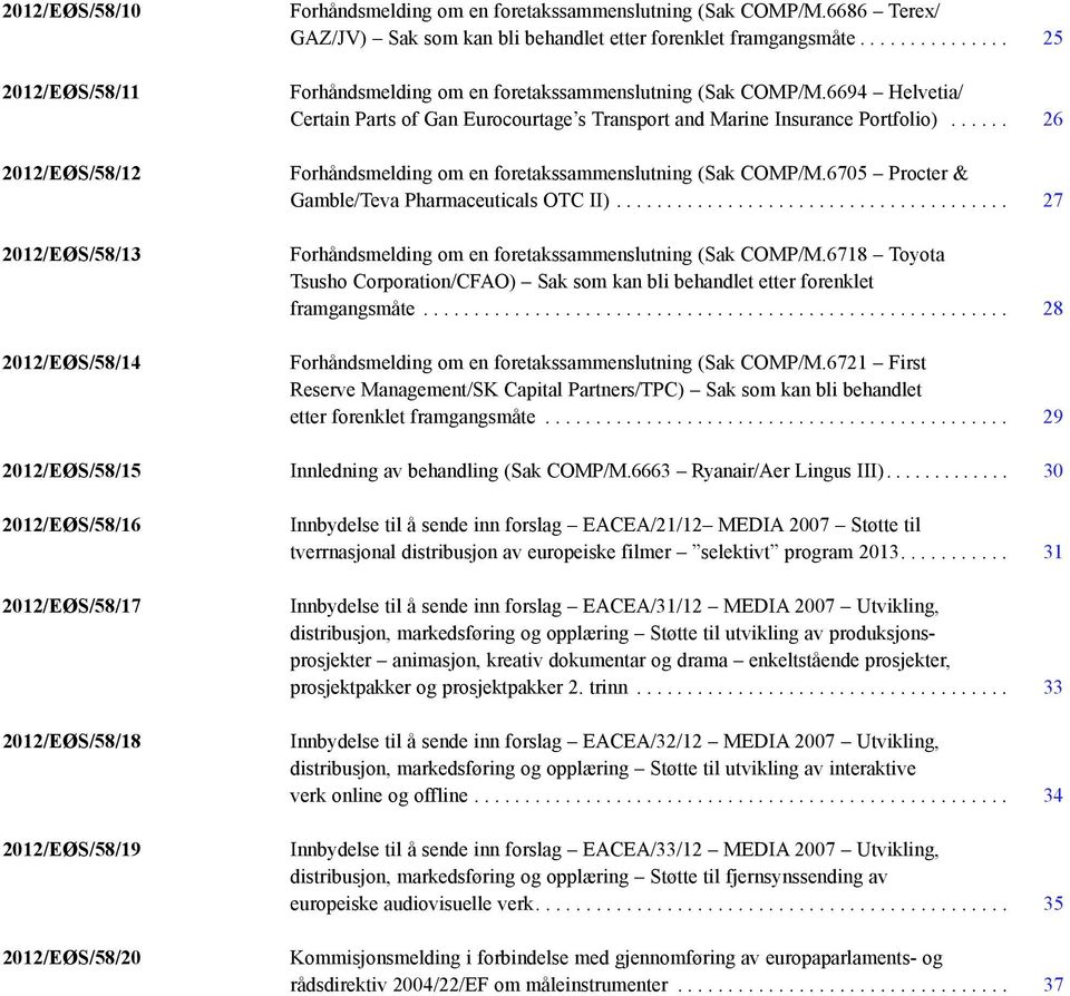 6694 Helvetia/ Certain Parts of Gan Eurocourtage s Transport and Marine Insurance Portfolio)... 26 Forhåndsmelding om en foretakssammenslutning (Sak COMP/M.