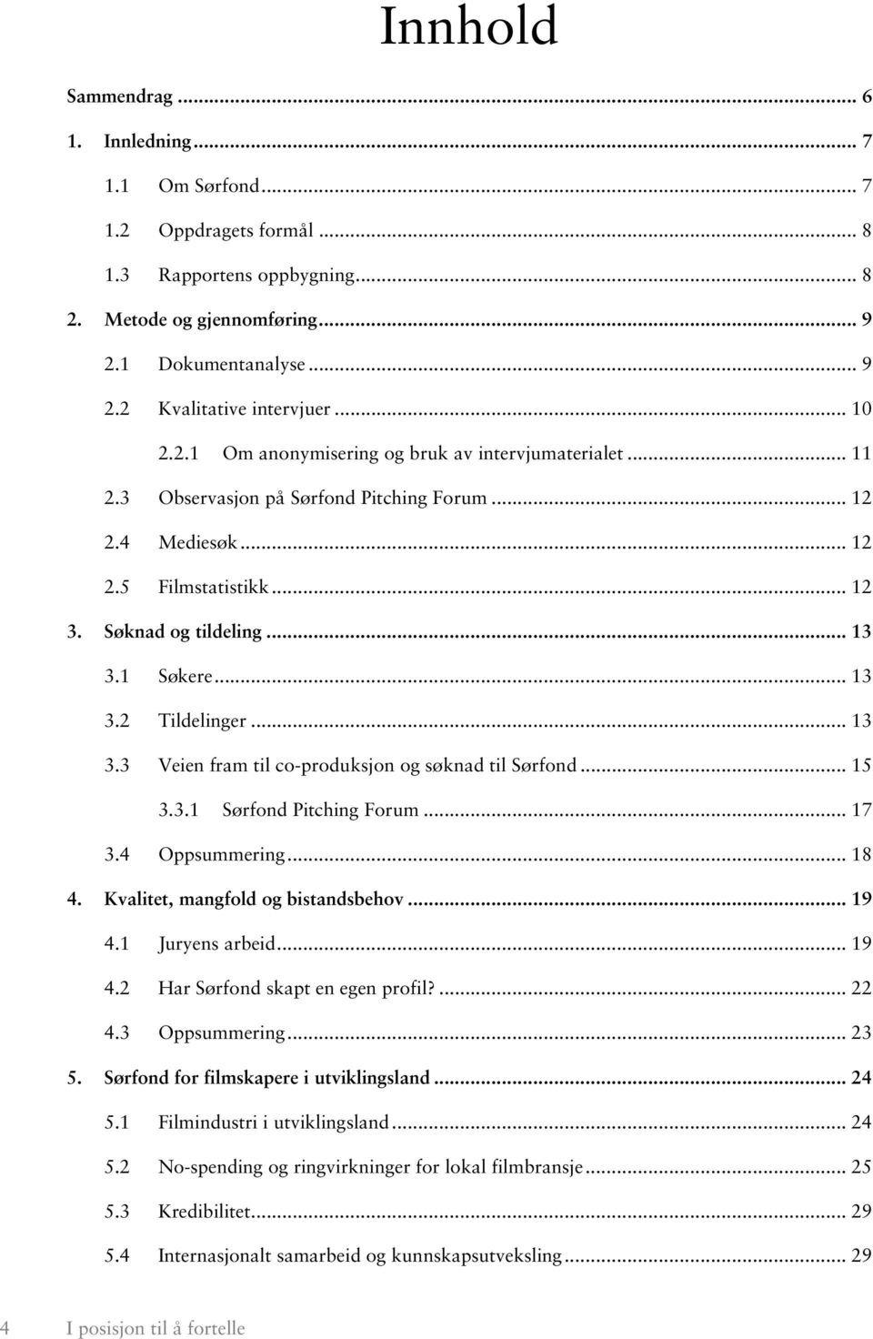 .. 13 3.2 Tildelinger... 13 3.3 Veien fram til co-produksjon og søknad til Sørfond... 15 3.3.1 Sørfond Pitching Forum... 17 3.4 Oppsummering... 18 4. Kvalitet, mangfold og bistandsbehov... 19 4.