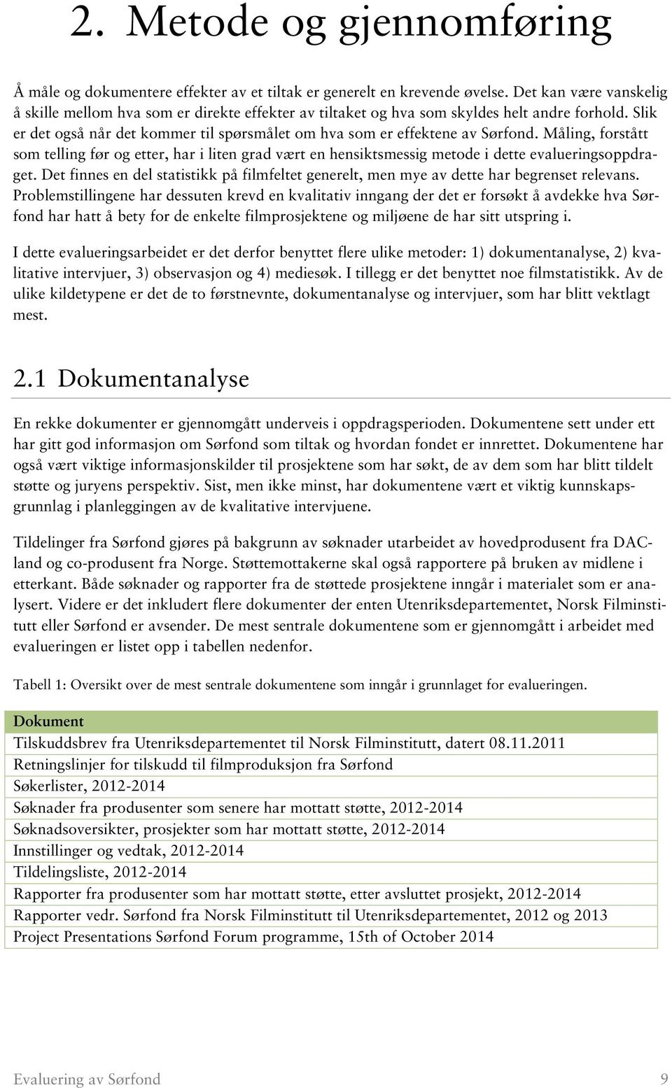 Måling, forstått som telling før og etter, har i liten grad vært en hensiktsmessig metode i dette evalueringsoppdraget.