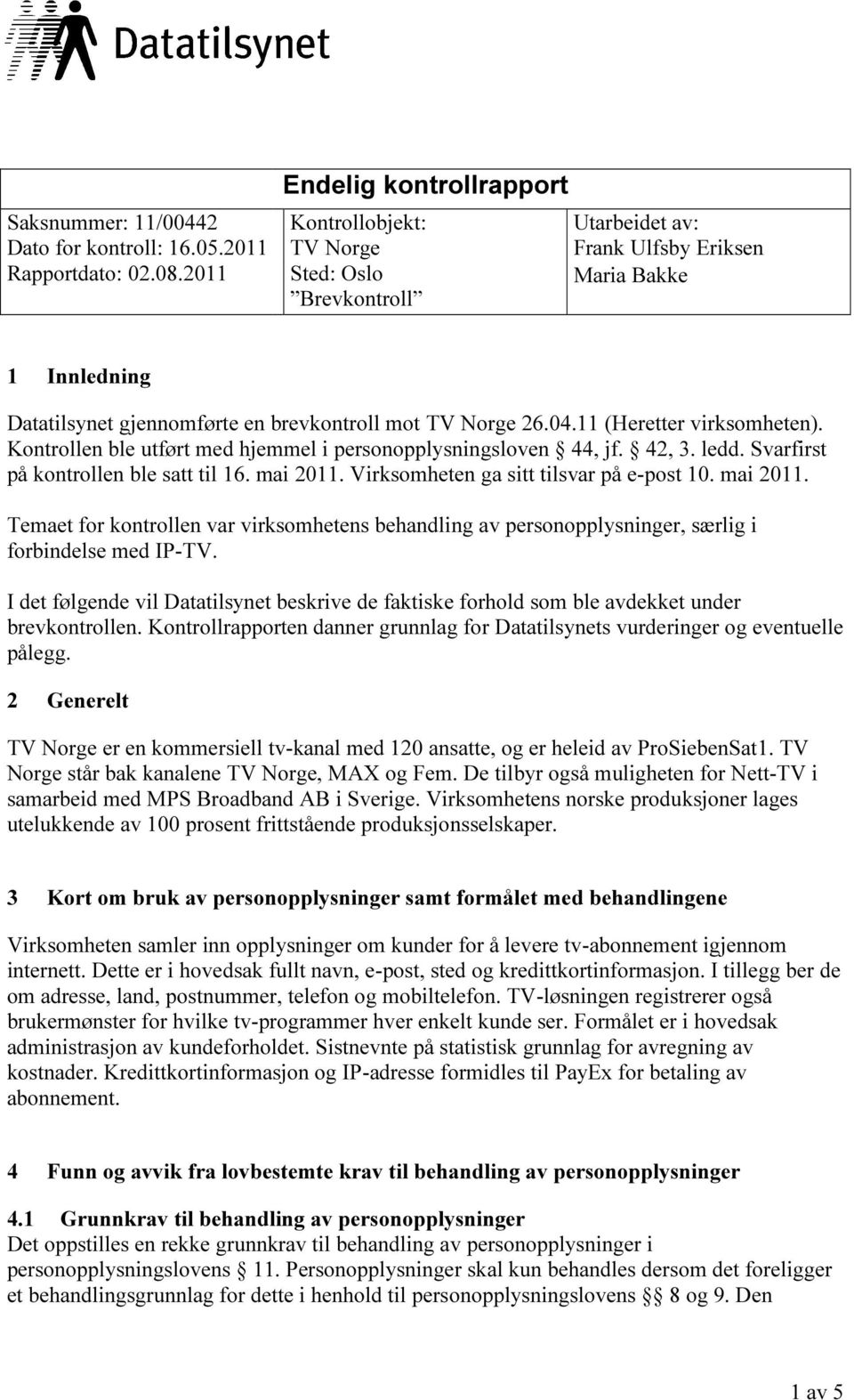 11 (Heretter virksomheten). Kontrollen ble utført med hjemmel i personopplysningsloven 44, jf. 42, 3. ledd. Svarfirst på kontrollen ble satt til 16. mai 2011.