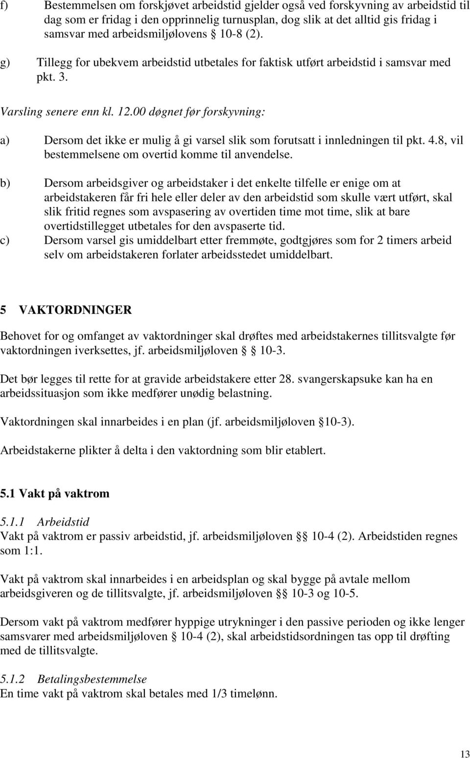 00 døgnet før forskyvning: a) Dersom det ikke er mulig å gi varsel slik som forutsatt i innledningen til pkt. 4.8, vil bestemmelsene om overtid komme til anvendelse.