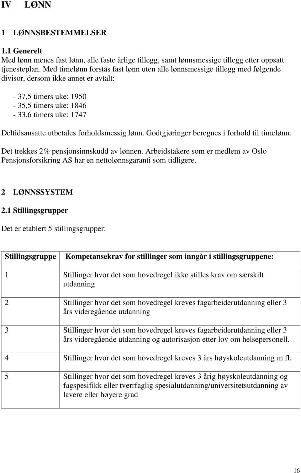 utbetales forholdsmessig lønn. Godtgjøringer beregnes i forhold til timelønn. Det trekkes 2% pensjonsinnskudd av lønnen.