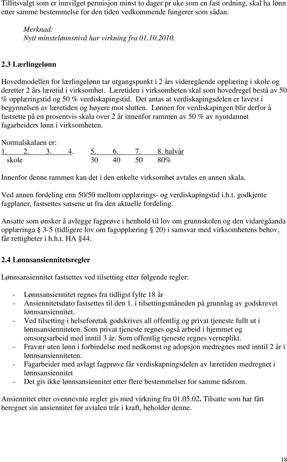 3 Lærlingelønn Hovedmodellen for lærlingelønn tar utgangspunkt i 2 års videregående opplæring i skole og deretter 2 års læretid i virksomhet.